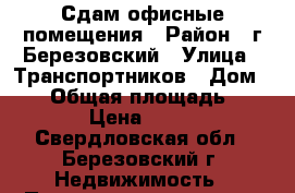 Сдам офисные помещения › Район ­ г.Березовский › Улица ­ Транспортников › Дом ­ 56 › Общая площадь ­ 50 › Цена ­ 350 - Свердловская обл., Березовский г. Недвижимость » Помещения аренда   . Свердловская обл.,Березовский г.